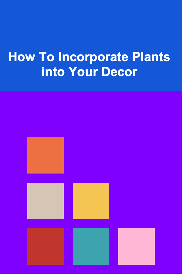 How To Incorporate Plants into Your Decor