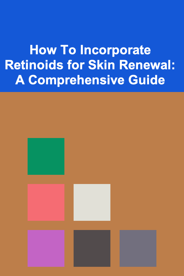 How To Incorporate Retinoids for Skin Renewal: A Comprehensive Guide