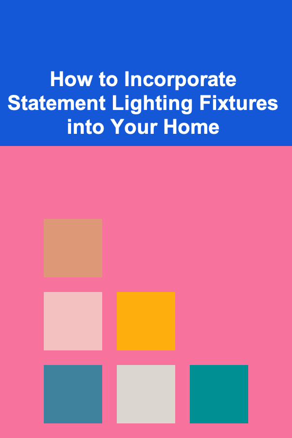 How to Incorporate Statement Lighting Fixtures into Your Home