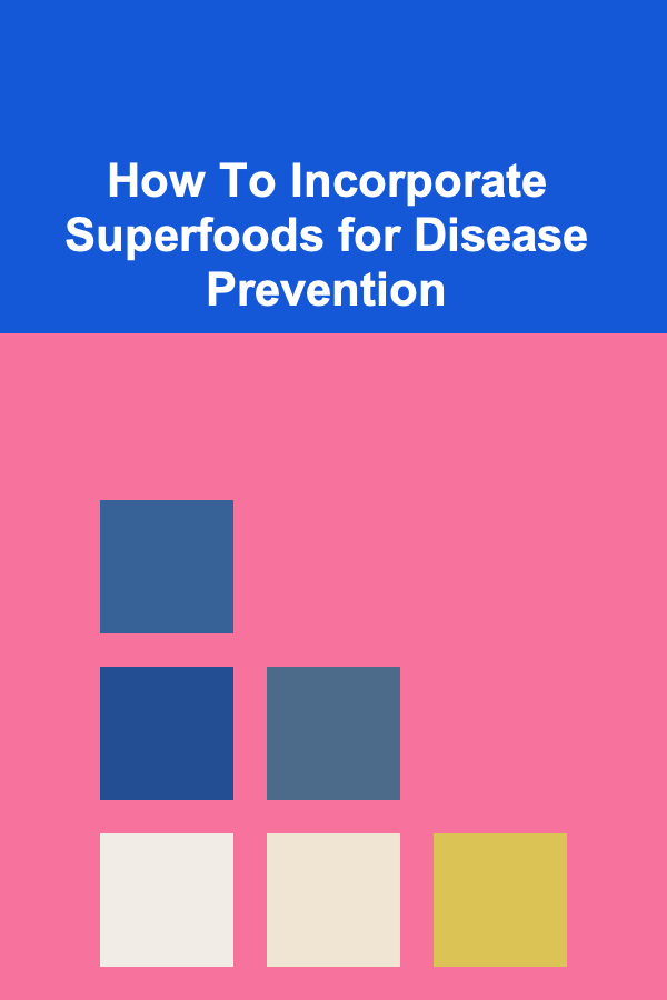 How To Incorporate Superfoods for Disease Prevention