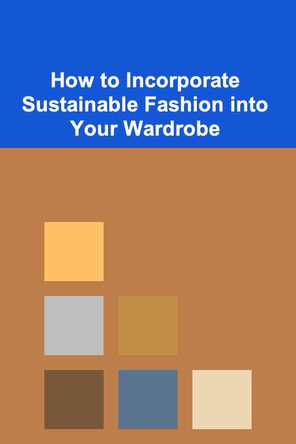 How to Incorporate Sustainable Fashion into Your Wardrobe