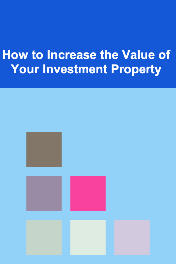 How to Increase the Value of Your Investment Property