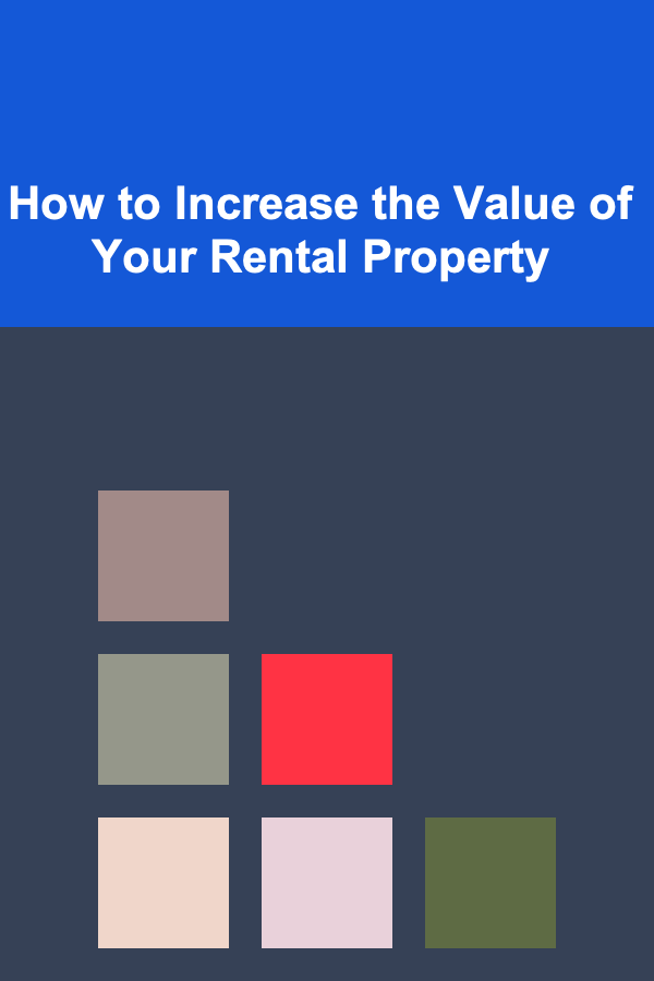 How to Increase the Value of Your Rental Property