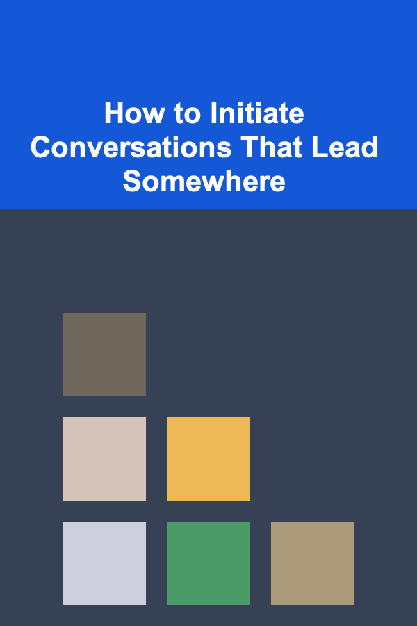 How to Initiate Conversations That Lead Somewhere