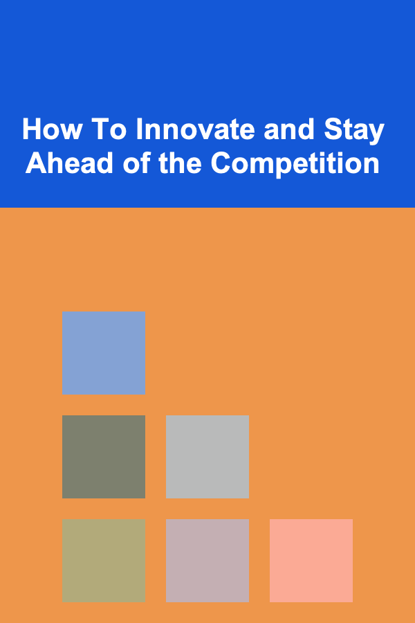 How To Innovate and Stay Ahead of the Competition