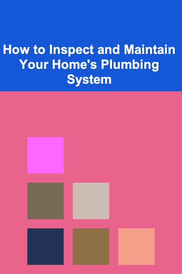 How to Inspect and Maintain Your Home's Plumbing System