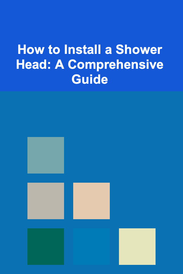 How to Install a Shower Head: A Comprehensive Guide