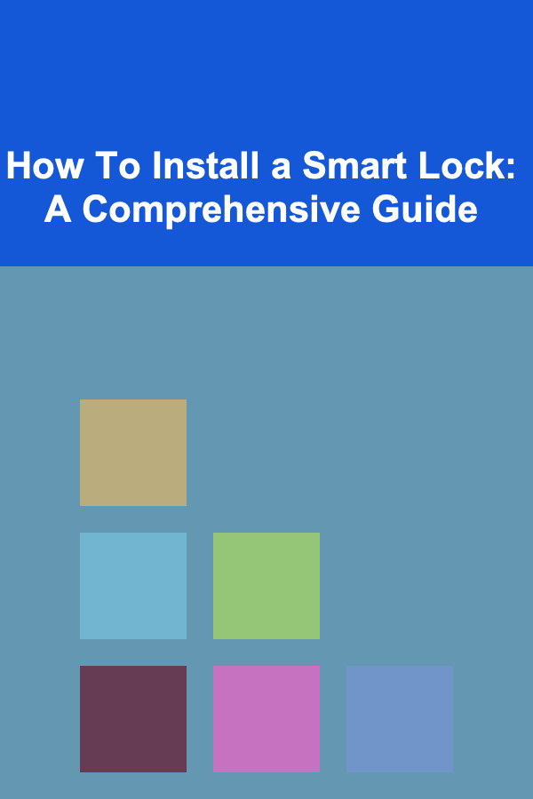 How To Install a Smart Lock: A Comprehensive Guide