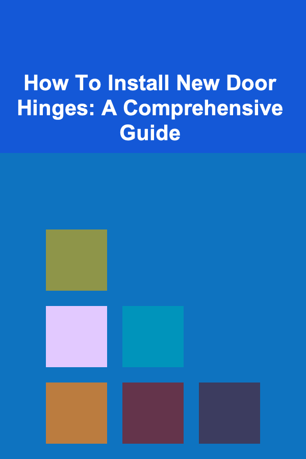 How To Install New Door Hinges: A Comprehensive Guide