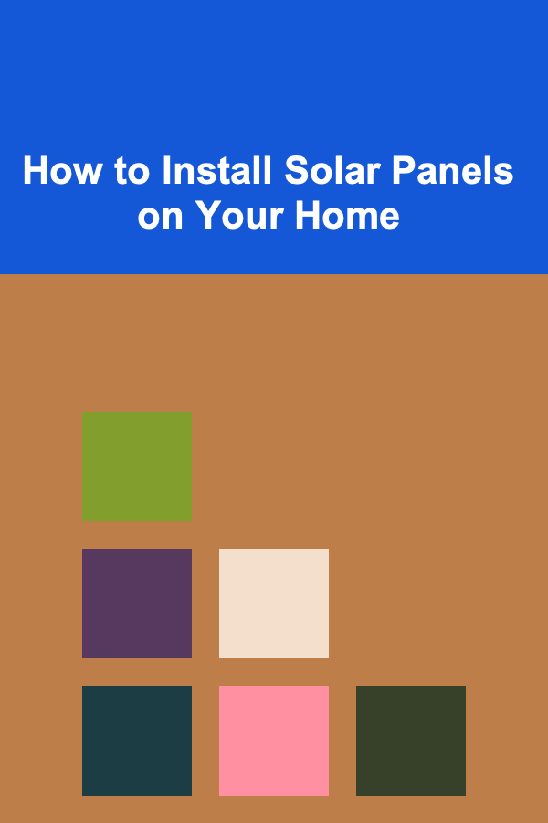 How to Install Solar Panels on Your Home