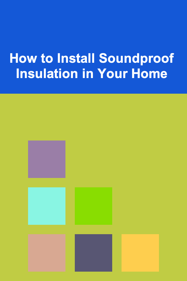 How to Install Soundproof Insulation in Your Home