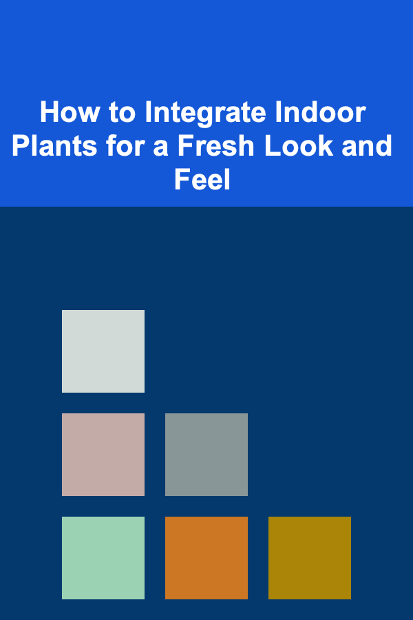 How to Integrate Indoor Plants for a Fresh Look and Feel