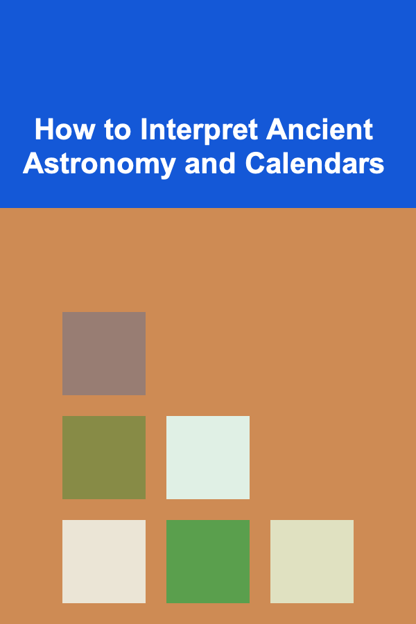 How to Interpret Ancient Astronomy and Calendars
