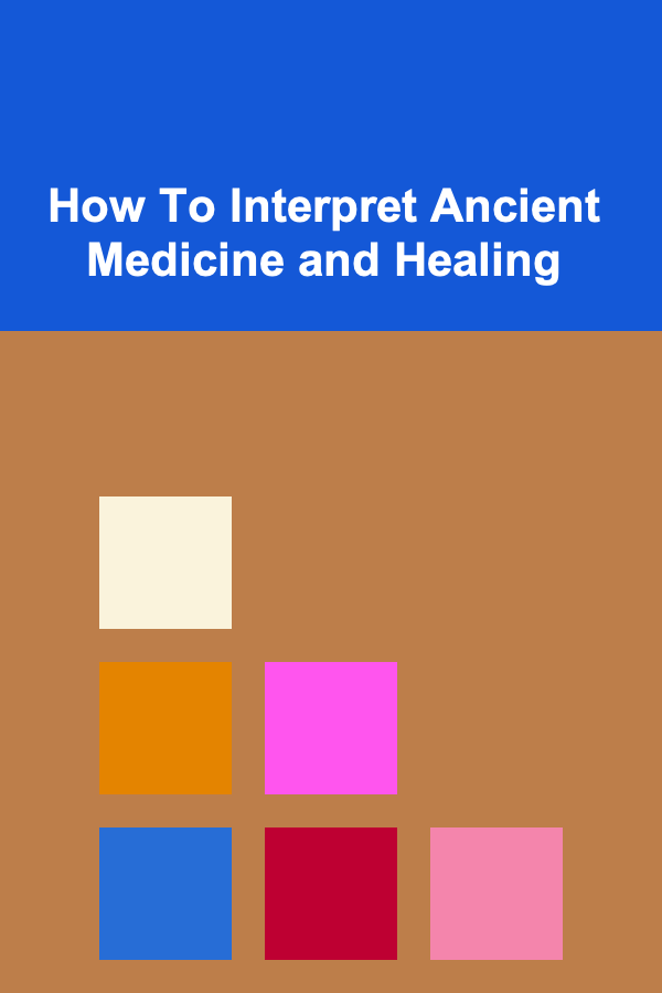 How To Interpret Ancient Medicine and Healing