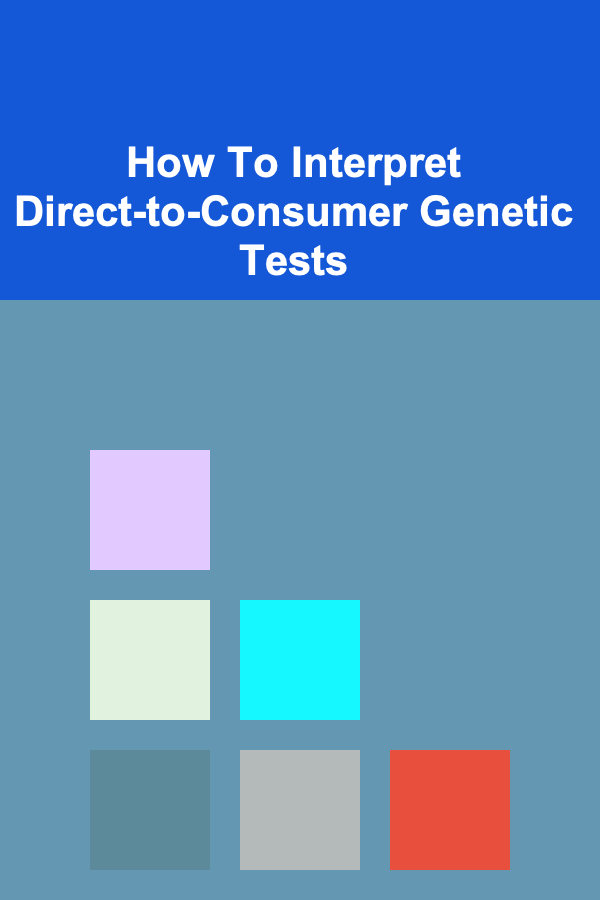 How To Interpret Direct-to-Consumer Genetic Tests