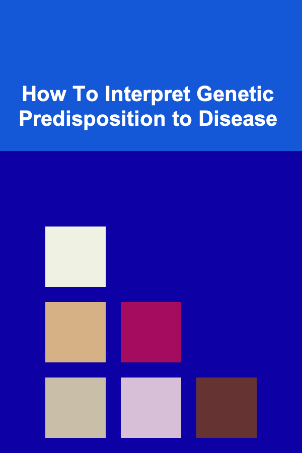 How To Interpret Genetic Predisposition to Disease