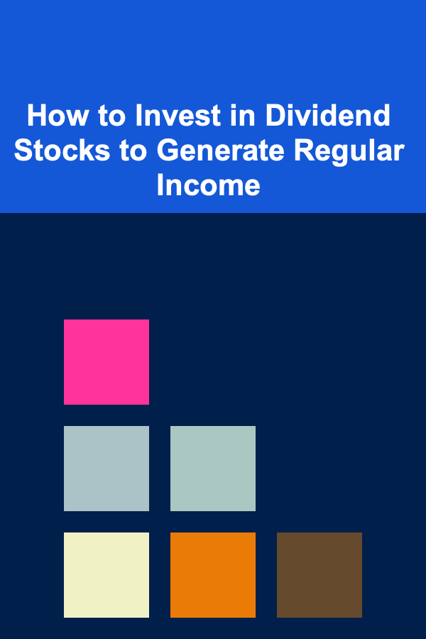 How to Invest in Dividend Stocks to Generate Regular Income