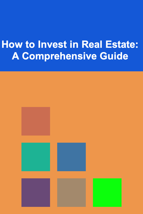 How to Invest in Real Estate: A Comprehensive Guide