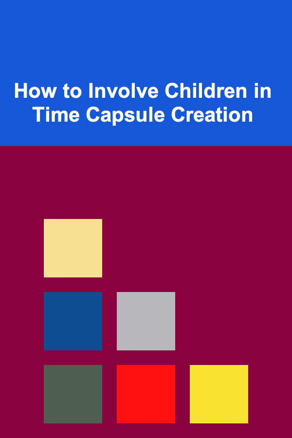 How to Involve Children in Time Capsule Creation