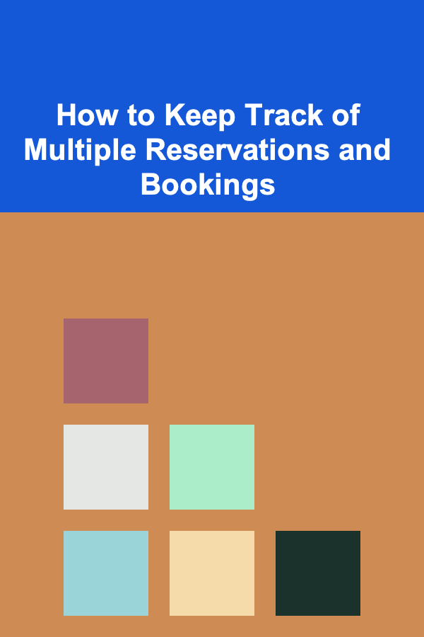 How to Keep Track of Multiple Reservations and Bookings