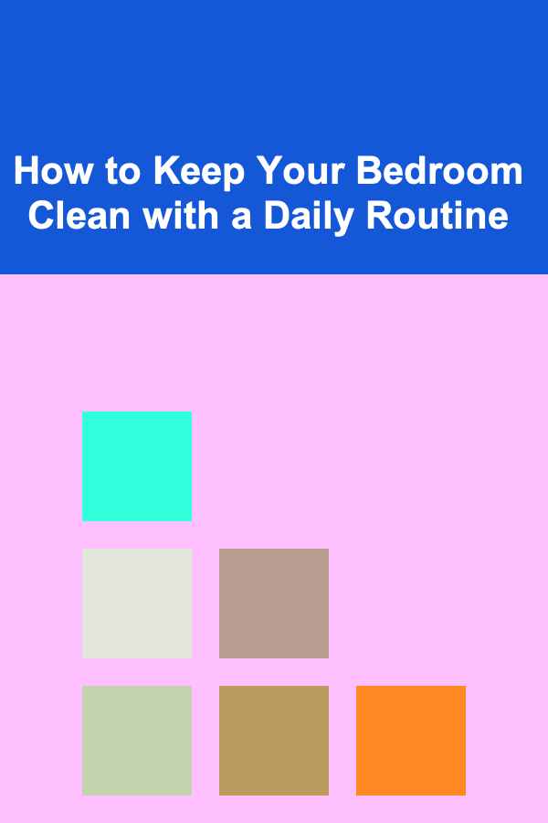 How to Keep Your Bedroom Clean with a Daily Routine