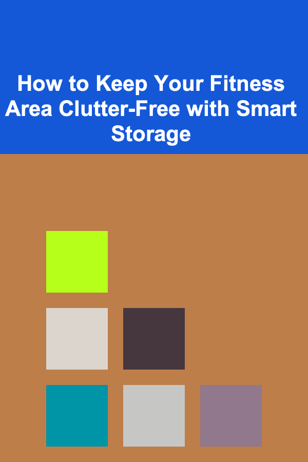 How to Keep Your Fitness Area Clutter-Free with Smart Storage