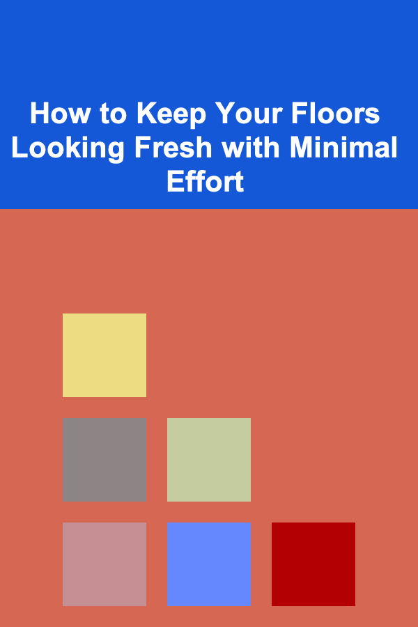 How to Keep Your Floors Looking Fresh with Minimal Effort