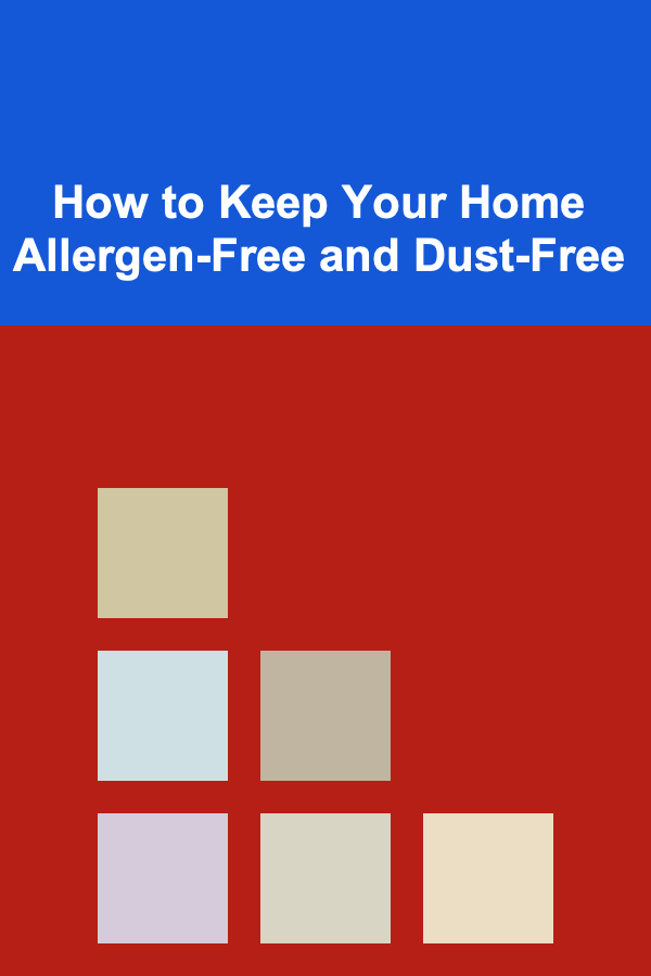 How to Keep Your Home Allergen-Free and Dust-Free