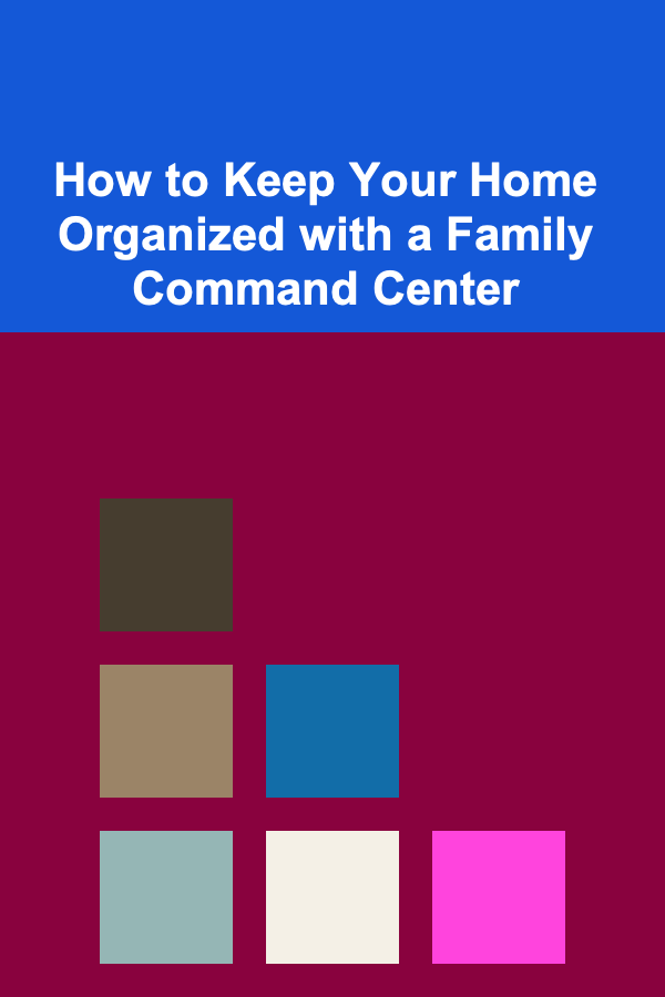 How to Keep Your Home Organized with a Family Command Center
