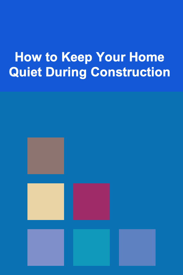 How to Keep Your Home Quiet During Construction