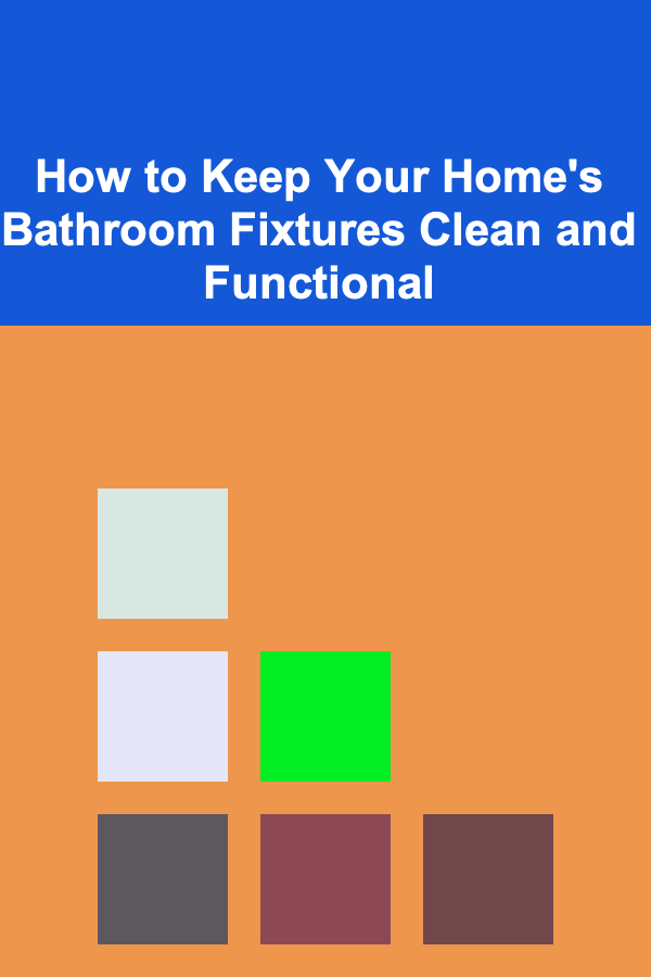 How to Keep Your Home's Bathroom Fixtures Clean and Functional