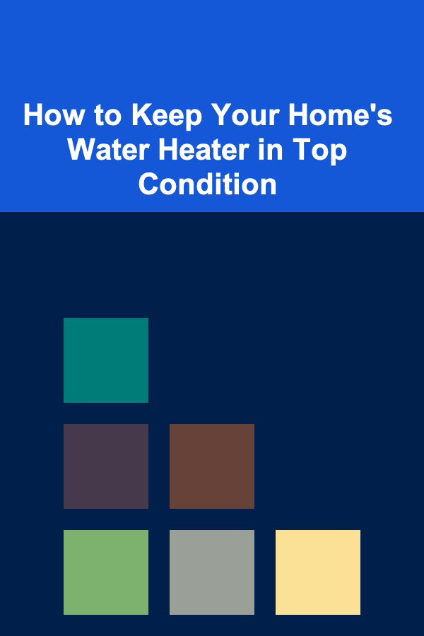 How to Keep Your Home's Water Heater in Top Condition