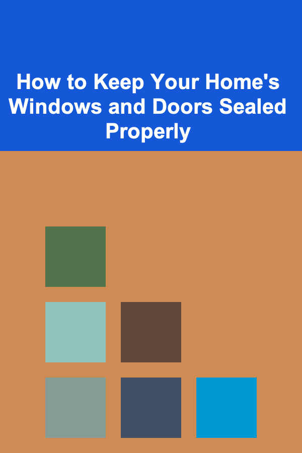 How to Keep Your Home's Windows and Doors Sealed Properly