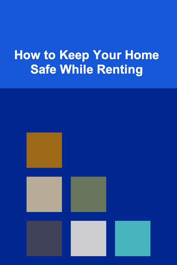 How to Keep Your Home Safe While Renting