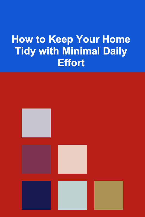 How to Keep Your Home Tidy with Minimal Daily Effort