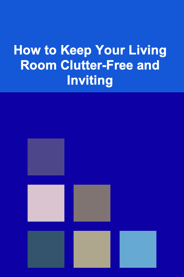 How to Keep Your Living Room Clutter-Free and Inviting