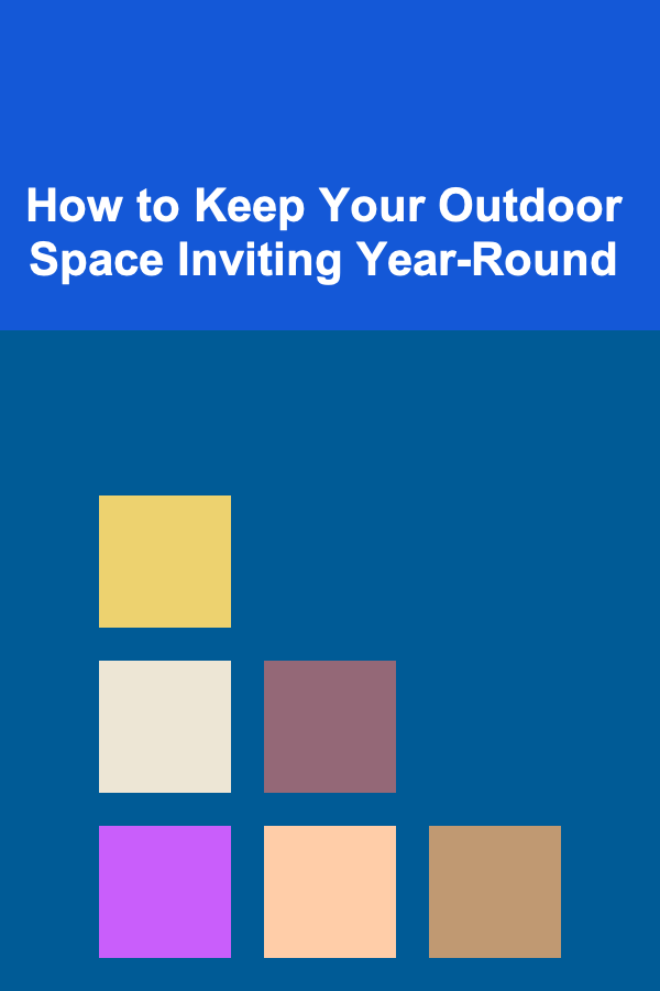 How to Keep Your Outdoor Space Inviting Year-Round