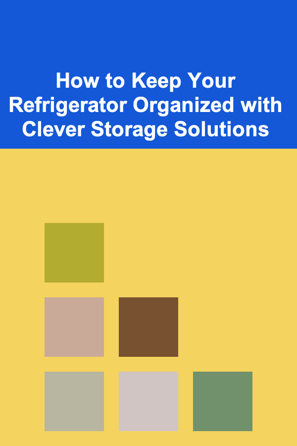 How to Keep Your Refrigerator Organized with Clever Storage Solutions