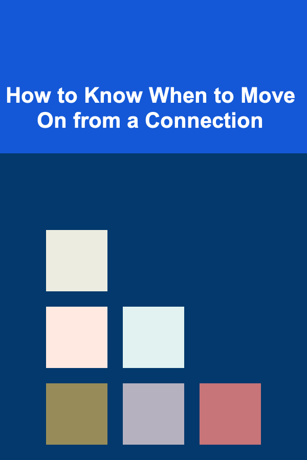 How to Know When to Move On from a Connection
