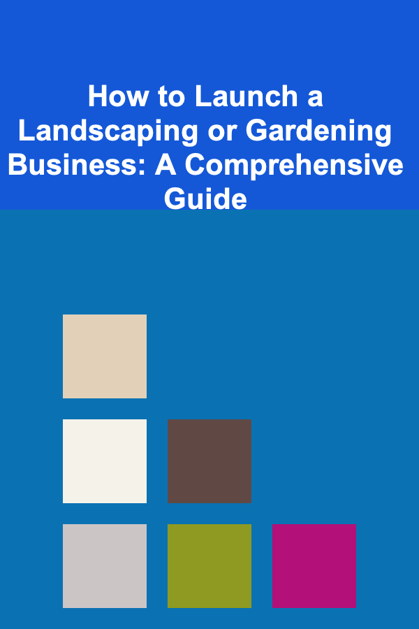 How to Launch a Landscaping or Gardening Business: A Comprehensive Guide