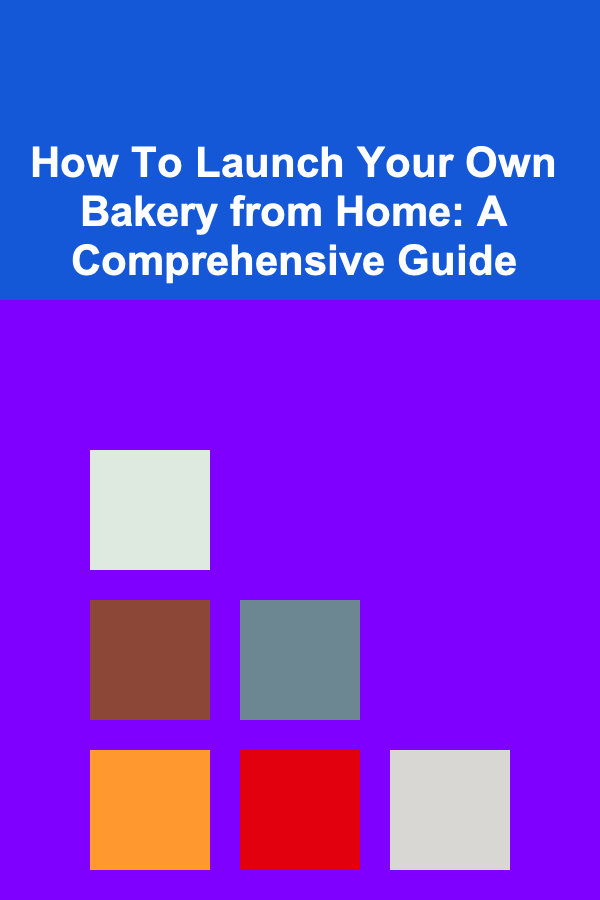 How To Launch Your Own Bakery from Home: A Comprehensive Guide