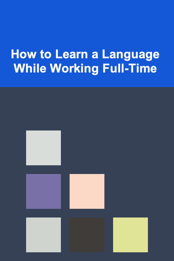 How to Learn a Language While Working Full-Time