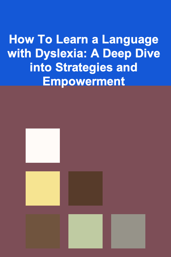 How To Learn a Language with Dyslexia: A Deep Dive into Strategies and Empowerment