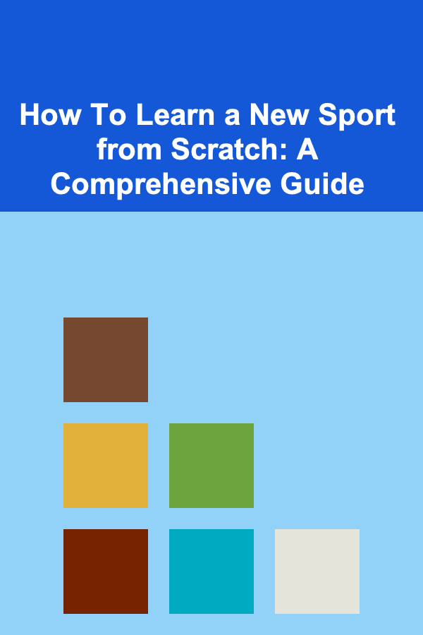 How To Learn a New Sport from Scratch: A Comprehensive Guide