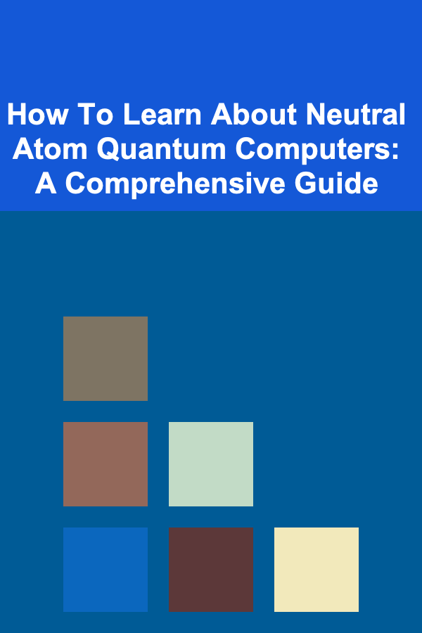 How To Learn About Neutral Atom Quantum Computers: A Comprehensive Guide