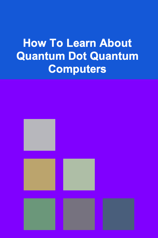 How To Learn About Quantum Dot Quantum Computers