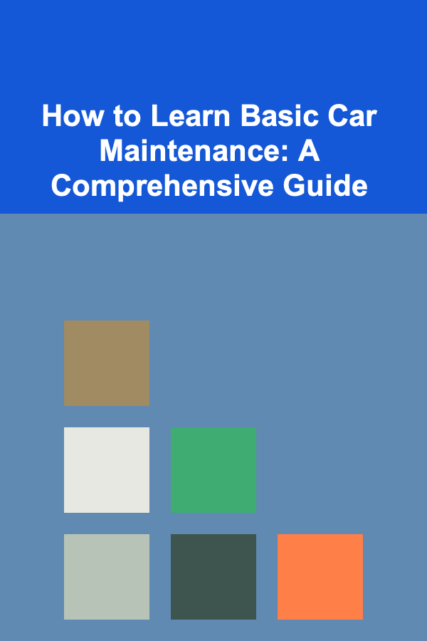 How to Learn Basic Car Maintenance: A Comprehensive Guide