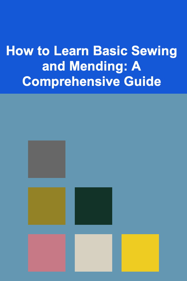 How to Learn Basic Sewing and Mending: A Comprehensive Guide