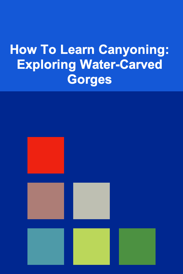 How To Learn Canyoning: Exploring Water-Carved Gorges