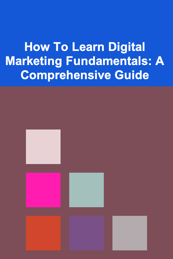 How To Learn Digital Marketing Fundamentals: A Comprehensive Guide